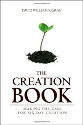 The Creation Book: Making the Case for Six-Day Creation - Krause, David William