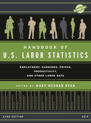 Handbook of U.S. Labor Statistics 2019: Employment, Earnings, Prices, Productivity, and Other Labor Data (U.S. DataBook Series)