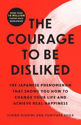 The Courage to Be Disliked: The Japanese Phenomenon That Shows You How to Change Your Life and Achieve Real Happiness by Ichiro Kishimi (Paperback)