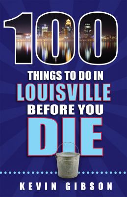 100 Things to Do in Louisville Before You Die (100 Things to Do Before You Die)