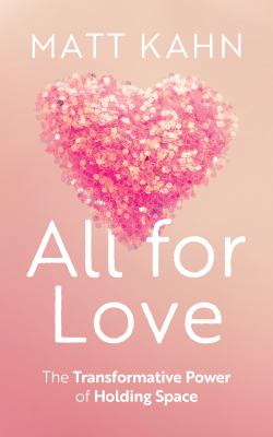 All for Love: The Transformative Power of Holding Space by Matt Kahn (Hardcover)