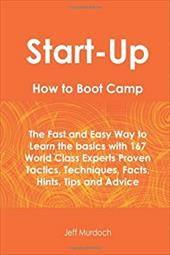 Start-Up How to Boot Camp: The Fast and Easy Way to Learn the Basics with 167 World Class Experts Proven Tactics, Techniques, Fact - Murdoch, Jeff