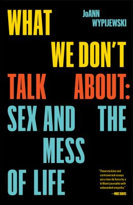 ISBN 9781788738507 product image for What We Don't Talk About: Sex and the Mess of Life by JoAnn Wypijewski (Paperbac | upcitemdb.com