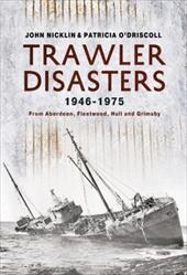 Trawler Disasters, 1946-1975: From Aberdeen, Fleetwood, Hull and Grimsby - Nicklin, John / O'Driscoll, Patricia