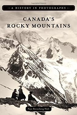 Canada's Rocky Mountains: A History in Photographs by Faye Reineberg Holt (Paperback)