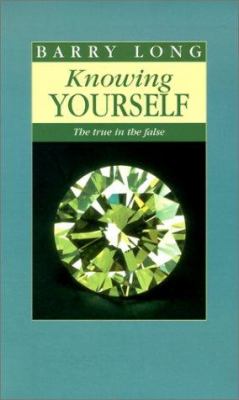 Knowing Yourself : The True in the False by Barry Long