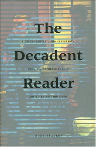 The Decadent Reader: Fiction, Fantasy, and Perversion from Fin-De-Siècle France by Asti Hustvedt (Paperback) - NotOnAmazon