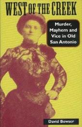 West of the Creek: Murder, Mayhem and Vice in Old San Antonio - Bowser, David / Fisher, Lewis F.