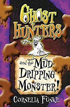Ghosthunters and the Mud-Dripping Monster! by Funke Cornelia - Funke Cornelia