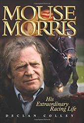 Mouse Morris: His Extraordinary Racing Life