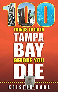 100 Things to Do in Tampa Bay Before You Die (100 Things to Do In... Before You Die)