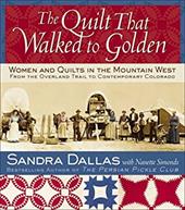 The Quilt That Walked to Golden: Women and Quilts in the Mountain West: From the Overland Trail to Contemporary Colorado - Dallas, Sandra / Atchison, Povy Kendal / Simonds, Nanette