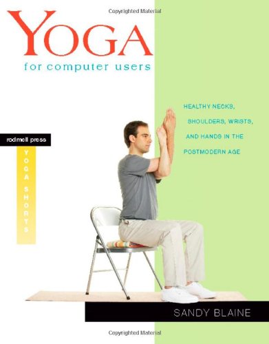 Yoga for Computer Users: Healthy Necks, Shoulders, Wrists, and Hands in the Postmodern Age