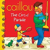 Caillou: The Circus Parade - Johnson, Marion / CINAR Animation
