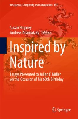 Inspired by Nature: Essays Presented to Julian F. Miller on the Occasion of his 60th Birthday (Emergence, Complexity and Computation)