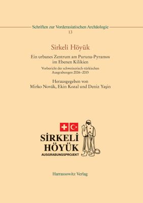 Sirkeli Hoyuk : Ein Urbanes Zentrum Am Puruna-Pyramos Im Ebenen Kilikien. Vorbericht der Schweizerisch-Turkischen Ausgrabungen 2006-2015