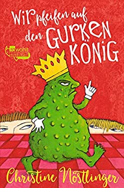Wir pfeifen auf den Gurkenkönig : Wolfgang Hogelmann erzählt die Wahrheit, ohne auf die Deutschlehrergliederung zu verzichten; Ein Kinderroman - Christine Nöstlinger