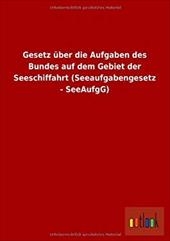 Gesetz Uber Die Aufgaben Des Bundes Auf Dem Gebiet Der Seeschiffahrt (Seeaufgabengesetz - Seeaufgg) - ohne Autor