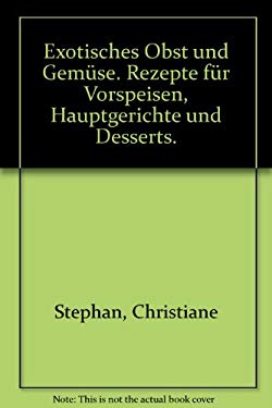 Exotisches Obst und Gemse. Rezepte fr Vorspeisen, Hauptgerichte und Desserts.