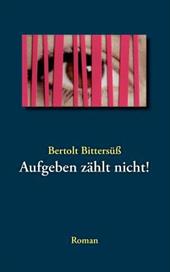 AUFGEBEN Z HLT NICHT! - BITTERS , BERTOLT