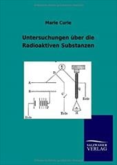Untersuchungen �ber die Radioaktiven Substanzen - Curie, Marie