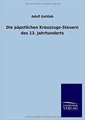 Die Papstlichen Kreuzzugs-Steuern Des 13. Jahrhunderts - Gottlob, Adolf