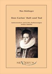 Don Carlos Haft Und Tod Insbesondere Nach Den Auffassungen Seiner Familie - B. Dinger, Max