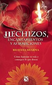 Hechizos, Encantamientos y Afirmaciones: Como Iluminar Tu Vida y Conseguir Lo Que Deseas = Just Spells - Sharma, Bhavana