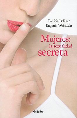 Mujeres: La Sexualidad Secreta = Women - Politzer, Patricia / Weinstein, Eugenia