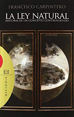 La ley natural/ The Natural law: Historia De Un Concepto Controvertido/ Story of a Controversial Concept (Spanish Edition) - Carpintero, Francisco