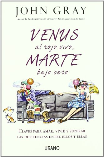 Venus Al Rojo Vivo, Marte Bajo Cero : Claves para amar, vivir y superar las diferencias entre ellos y ellas by John Gray