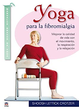 Yoga para la fribromialgia / Yoga for Fibromyalgia: Mejorar la calidad de vida con el movimiento, la respiracion y la relajacion / Move, Breathe, and