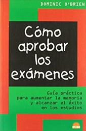 Como Aprobar los Examenes: Guia Practica Para Aumentar la Memoria y Alcanzar el Exito en los Estudios - O'Brien, Dominic