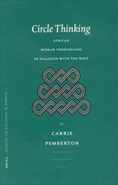 Circle Thinking Circle Thinking: African Women Theologians in Dialogue with the West African Women Theologians in Dialogue with th - Pemberton, Carrie / Pemberton, C. M.