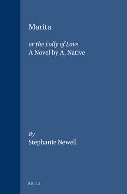 Marita: Or the Folly of Love: A Novel by A. Native - Newell, Stephanie / Native, A. / Newell, S.