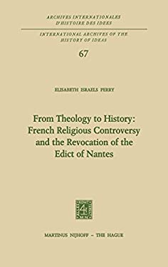From Theology to History : French Religious Controversy and the Revocation of the Edict of Nantes by Chris Perry - Chris Perry