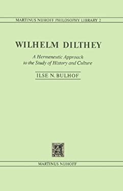 Wilhelm Dilthey : A Hermeneutic Approach to the Study of History and Culture by Ilse N. Bulhof - Ilse N. Bulhof