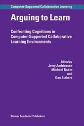 Arguing to Learn: Confronting Cognitions in Computer-Supported Collaborative Learning Environments - Andriessen, Jerry / Baker, Michael / Suthers, Dan D.