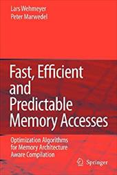 Fast, Efficient and Predictable Memory Accesses: Optimization Algorithms for Memory Architecture Aware Compilation - Wehmeyer, Lars / Marwedel, Peter