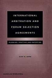 International Arbitration and Forum Selection Agreements - Planning, Drafting and Enforcing - Born, Gary B. / Born