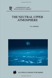 The Neutral Upper Atmosphere - Ghosh, S. N.