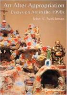Art after Appropriation : Essays on Art in the 1990s by John Welchman - John Welchman