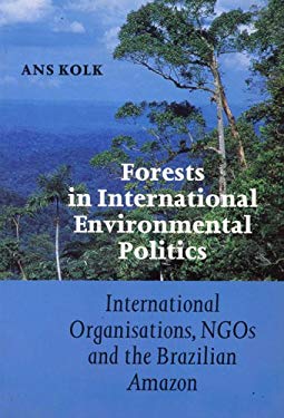 Forests in International Environmntal Politics : International Organisations, NGOS and the Brazilian Amazon by Ans Kolk - Ans Kolk