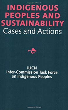 Indigenous Peoples and Sustainability: Cases and Actions - International Books / Iucn Intercommission Task Force on Indig