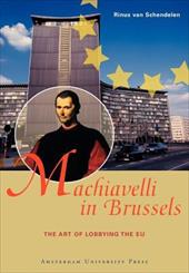 Machiavelli in Brussels: The Art of Lobbying the EU - Van Schendelen, Rinus