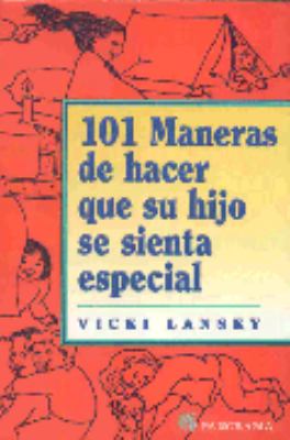 101 Maneras de Hacer Que Su Hijo Se Sienta Especia