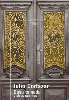 Casa Tomada y Otros Cuentos = The Taken House and Other Stories