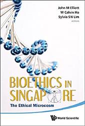 Bioethics in Singapore: The Ethical Microcosm - Elliott, John Michael / Ho, W. Calvin / Lim, Sylvia S. N.