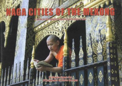 Naga Cities of the Mekong: A Guide to the Temples, Legends, and History of Laos