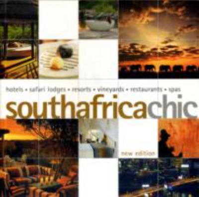 South Africa Chic: Hotels - Safari Lodges - Resorts - Vineyards - Restaurants - Spas